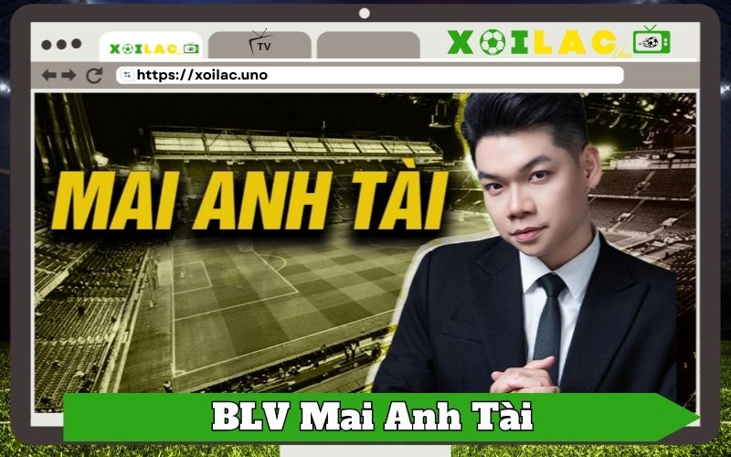 BLV Mai Anh Tài Là Ai? Tiểu Sử, Sự Nghiệp Và Những Điều Thú Vị