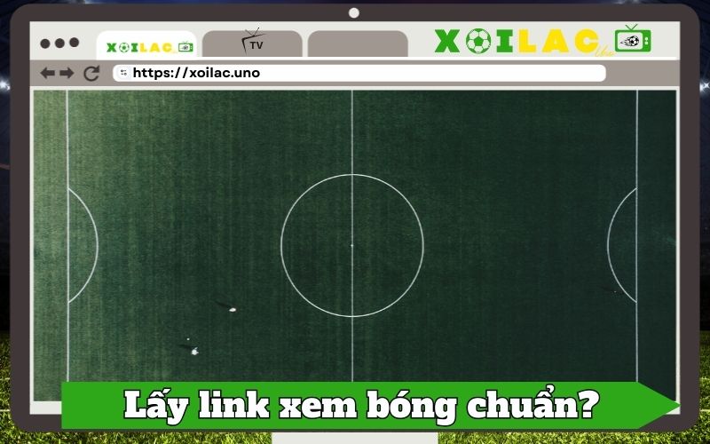 Lấy link xem bóng đá chuẩn tại xoilac.uno như thế nào?